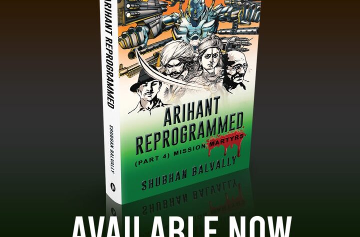 ARIHANT REPROGRAMMED (Part 4) – MISSION MARTYRS, remarkable Novel, author Shubhan Balvally